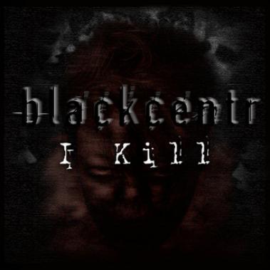 Blackcentr - I Kill (2011)