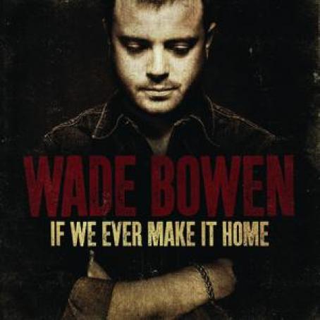 Wade Bowen - If We Ever Make It Home (2008)