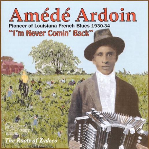 Amédé Ardoin - I'm Never Comin' Back: The Roots Of Zydeco (1995)