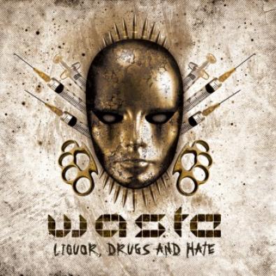 W.A.S.T.E. - Liquor, Drugs And Hate (2011)