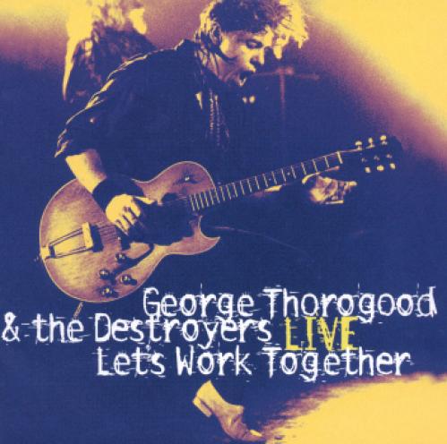 George Thorogood & The Destroyers - Live: Let's Work Together (1995)