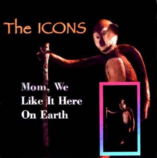 The Icons - Mom, We Like It Here On Earth (1994)
