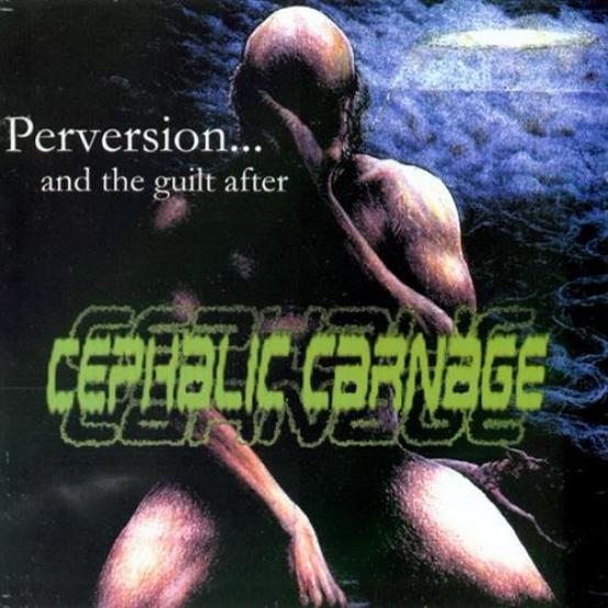 Cephalic Carnage - Perversion... And The Guilt After (2002)