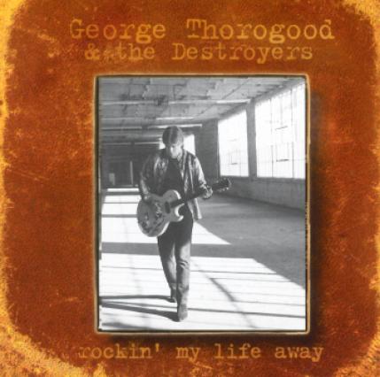 George Thorogood & The Destroyers - Rockin' My Life Away (1997)