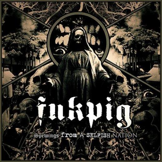 Fukpig - Spewings From A Selfish Nation (2009)