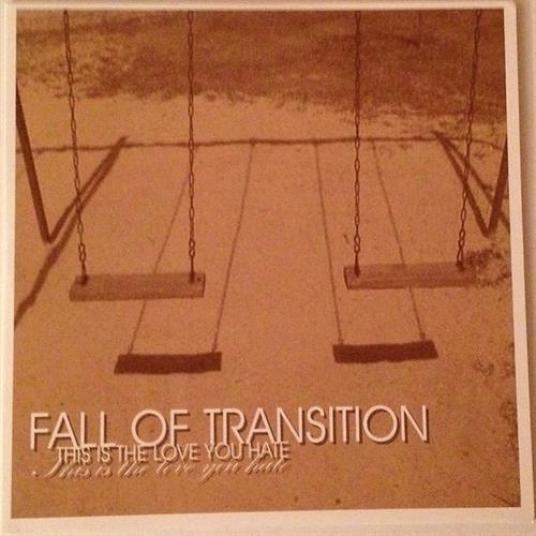 Fall Of Transition - This Is The Love You Hate (2005)