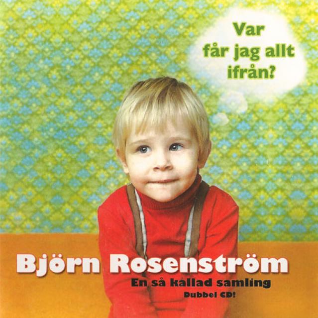 Björn Rosenström - Var Får Jag Allt Ifrån? - En Så Kallad Samling (2003)